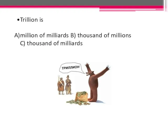 Trillion is million of milliards B) thousand of millions C) thousand of milliards