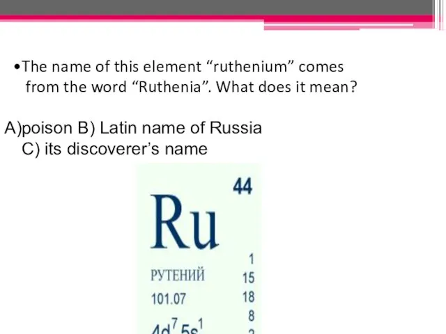 The name of this element “ruthenium” comes from the word “Ruthenia”. What