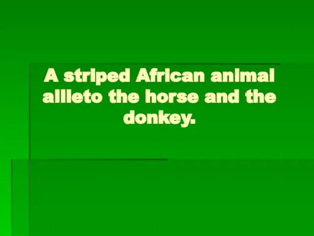 A striped African animal allieto the horse and the donkey.