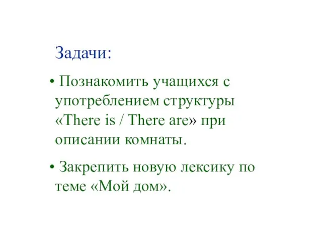 Задачи: Познакомить учащихся с употреблением структуры «There is / There are» при