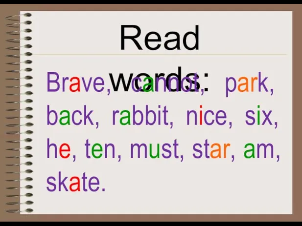 Read words: Brave, cannot, park, back, rabbit, nice, six, he, ten, must, star, am, skate.