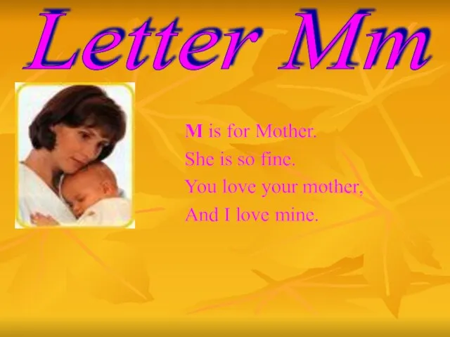 M is for Mother. She is so fine. You love your mother,