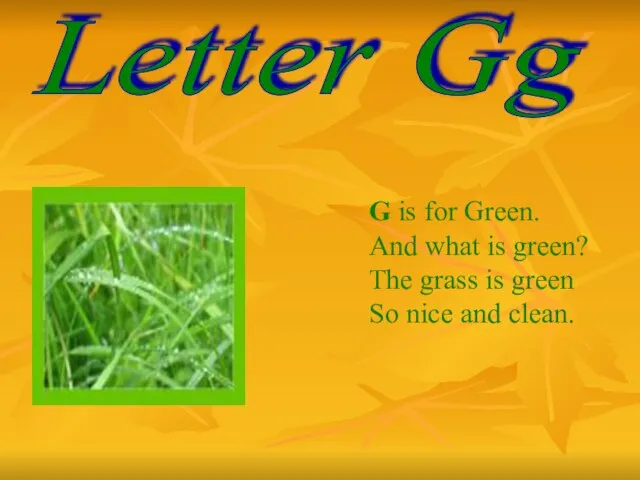 Letter Gg G is for Green. And what is green? The grass