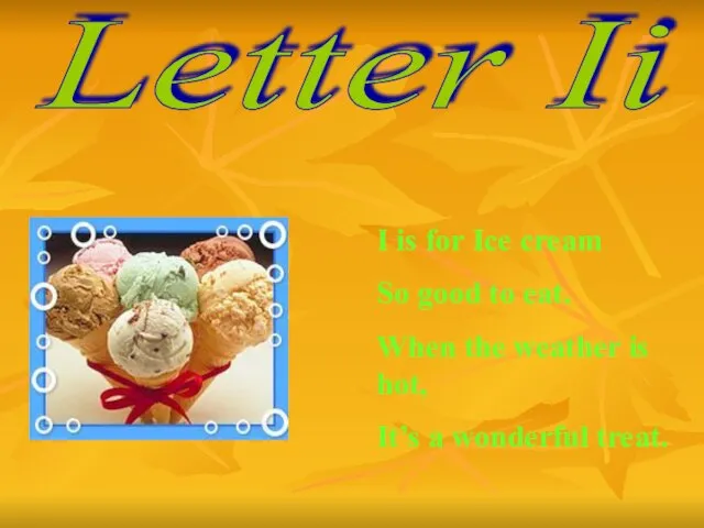 Letter Ii I is for Ice cream So good to eat. When