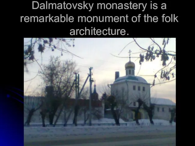 Dalmatovsky monastery is a remarkable monument of the folk architecture.