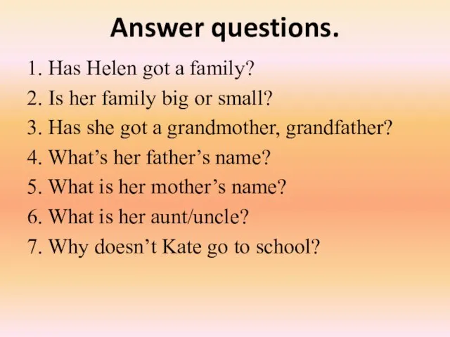Answer questions. 1. Has Helen got a family? 2. Is her family