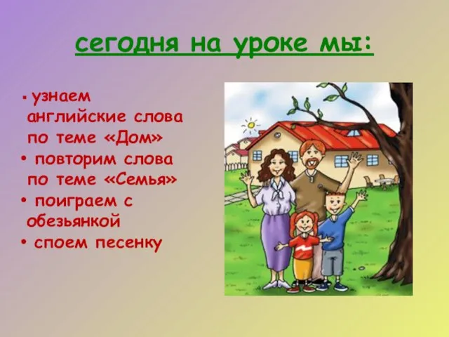 сегодня на уроке мы: узнаем английские слова по теме «Дом» повторим слова