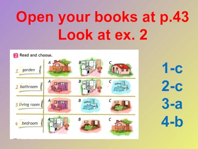 Open your books at p.43 Look at ex. 2 1-c 2-c 3-a 4-b