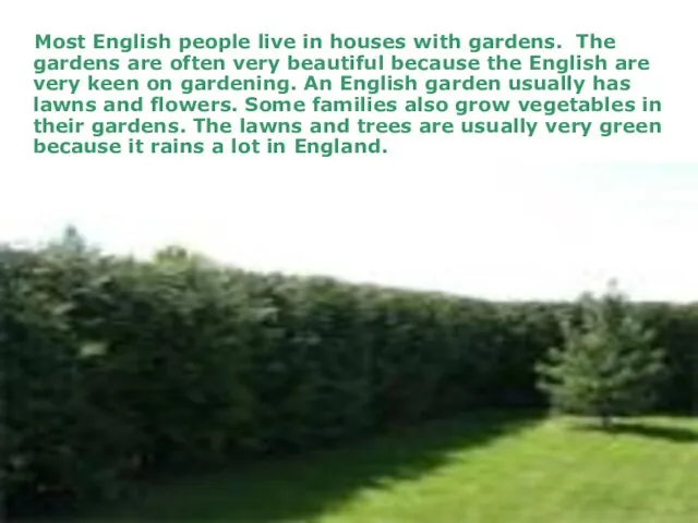 Most English people live in houses with gardens. The gardens are often
