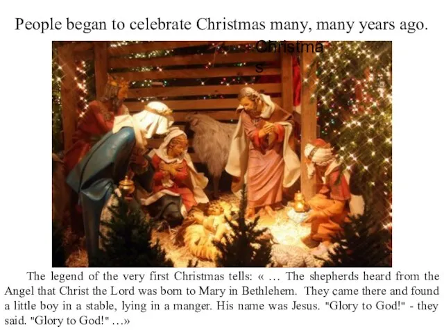 People began to celebrate Christmas many, many years ago. The legend of