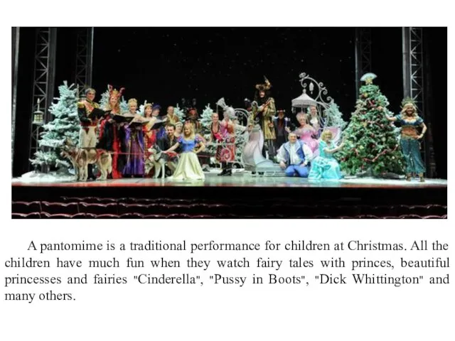 A pantomime is a traditional performance for children at Christmas. All the