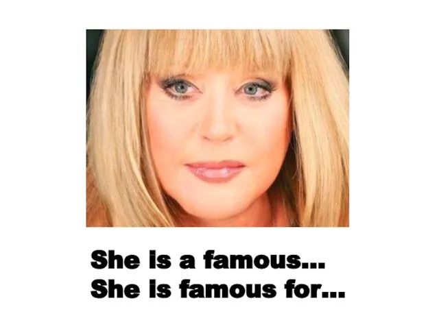 She is a famous… She is famous for…