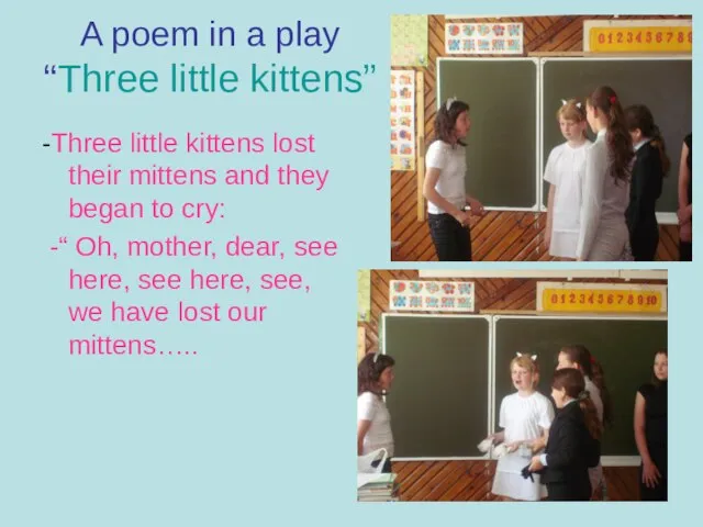 A poem in a play “Three little kittens” -Three little kittens lost