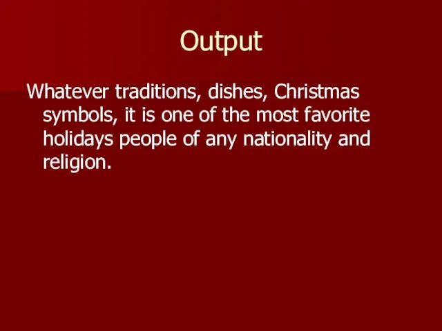 Output Whatever traditions, dishes, Christmas symbols, it is one of the most