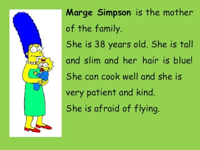 Marge Simpson is the mother of the family. She is 38 years
