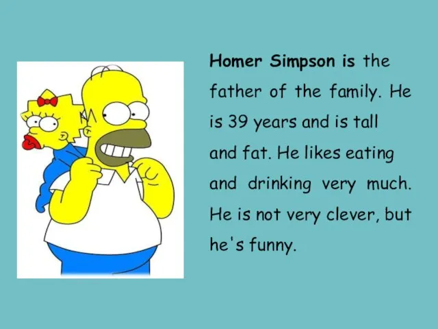 Homer Simpson is the father of the family. He is 39 years