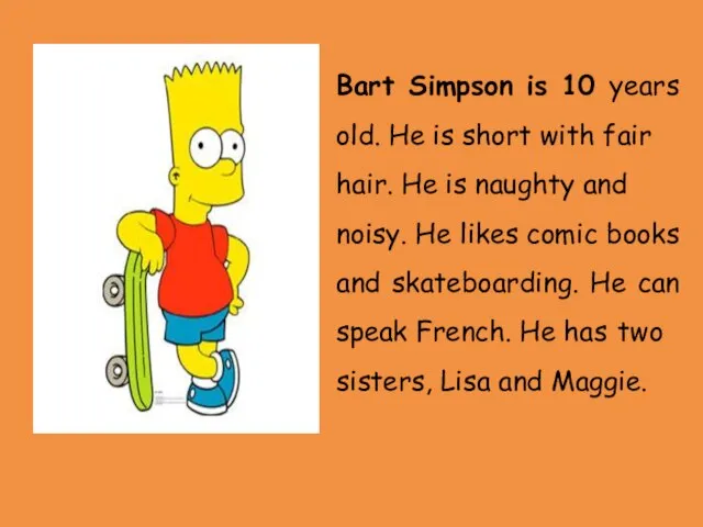 Bart Simpson is 10 years old. He is short with fair hair.