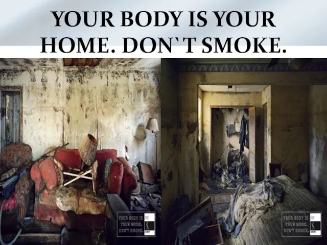 YOUR BODY IS YOUR HOME. DON`T SMOKE.