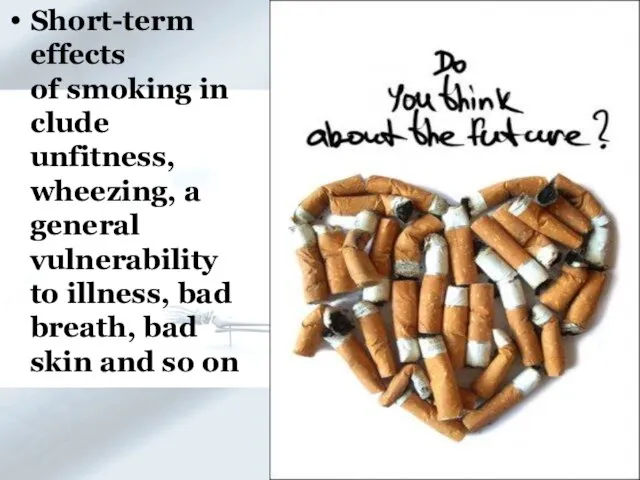 Short-term effects of smoking include unfitness, wheezing, a general vulnerability to illness,