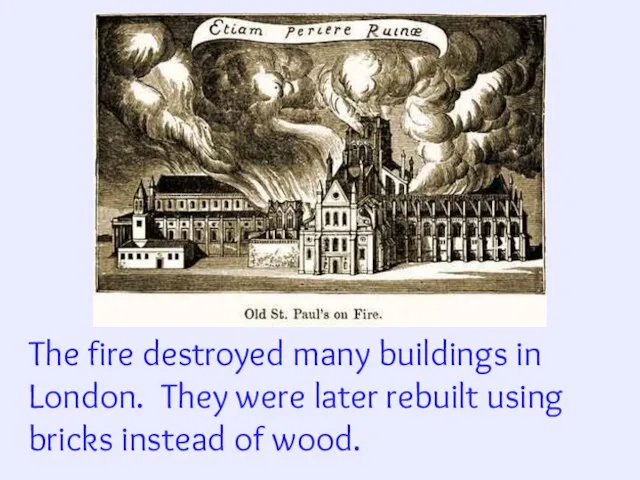 The fire destroyed many buildings in London. They were later rebuilt using bricks instead of wood.