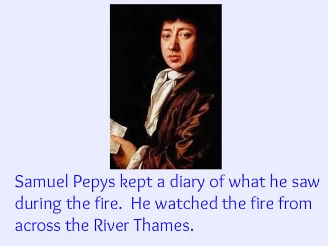 Samuel Pepys kept a diary of what he saw during the fire.