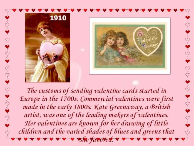 The customs of sending valentine cards started in Europe in the 1700s.