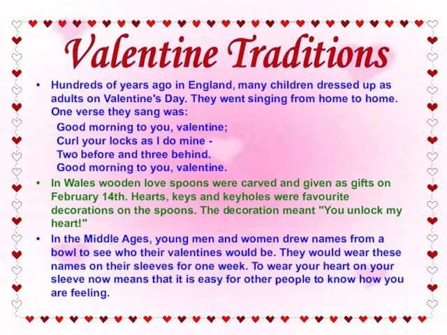 Valentine Traditions Hundreds of years ago in England, many children dressed up