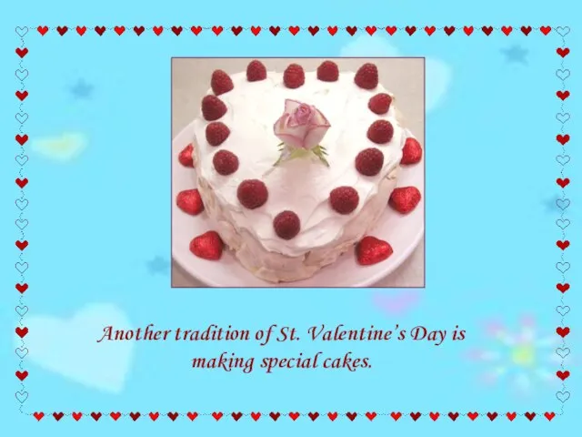 Another tradition of St. Valentine’s Day is making special cakes.