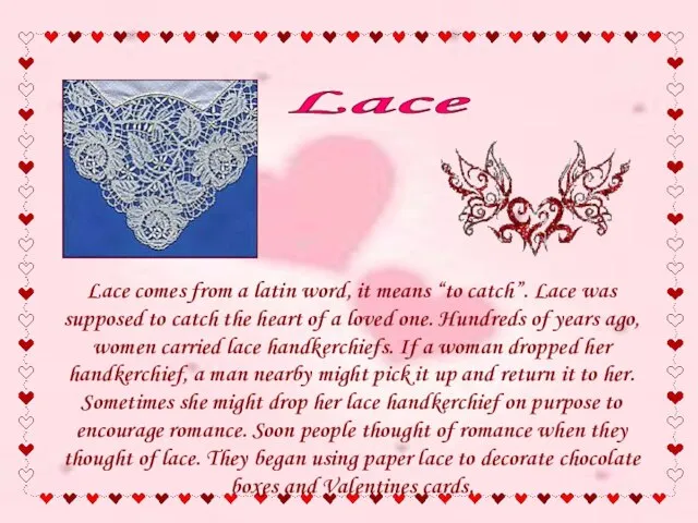 Lace comes from a latin word, it means “to catch”. Lace was