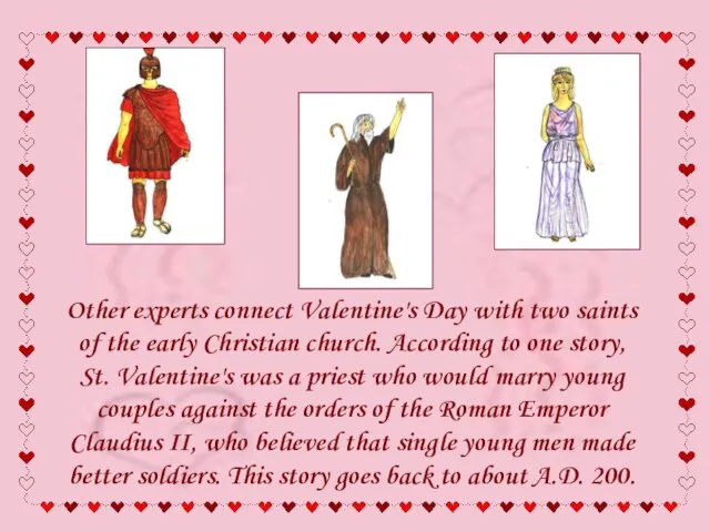 Other experts connect Valentine's Day with two saints of the early Christian