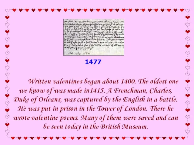 1477 Written valentines began about 1400. The oldest one we know of