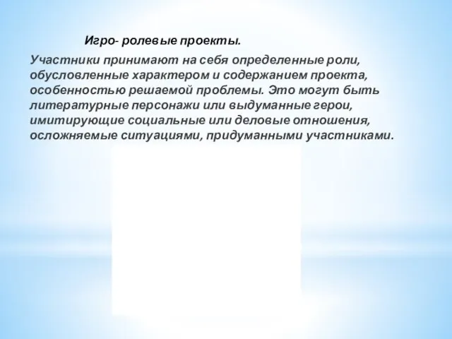 Игро- ролевые проекты. Участники принимают на себя определенные роли, обусловленные характером и