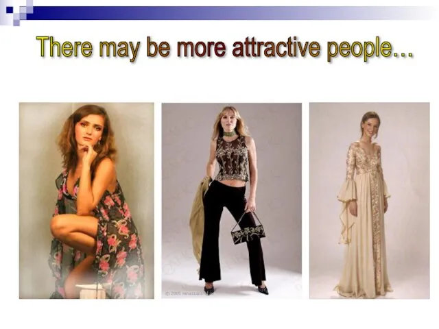 There may be more attractive people…