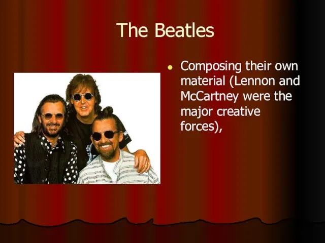 The Beatles Composing their own material (Lennon and McCartney were the major creative forces),