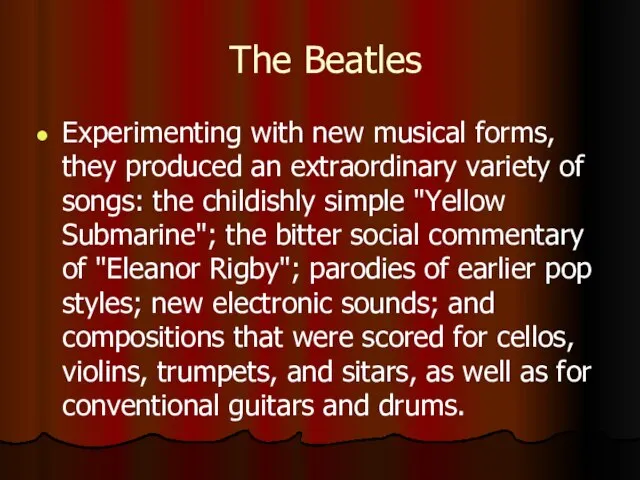 The Beatles Experimenting with new musical forms, they produced an extraordinary variety