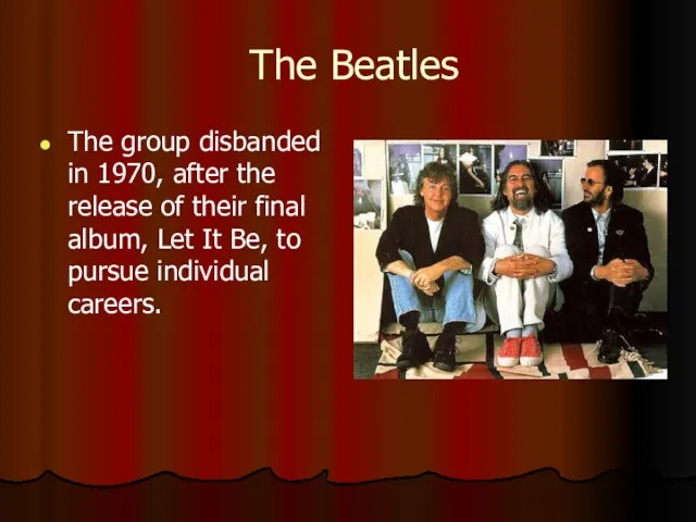 The Beatles The group disbanded in 1970, after the release of their