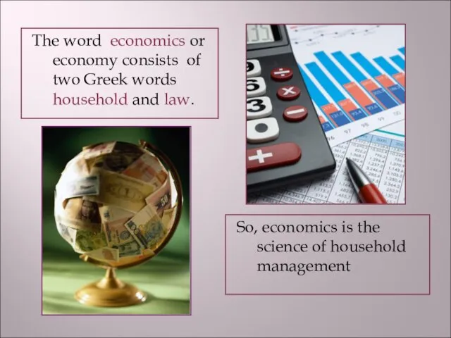 The word economics or economy consists of two Greek words household and