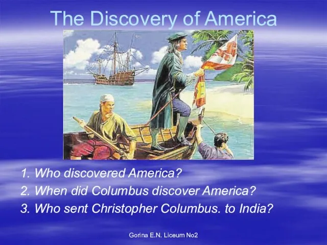 Gorina E.N. Liceum No2 The Discovery of America 1. Who discovered America?