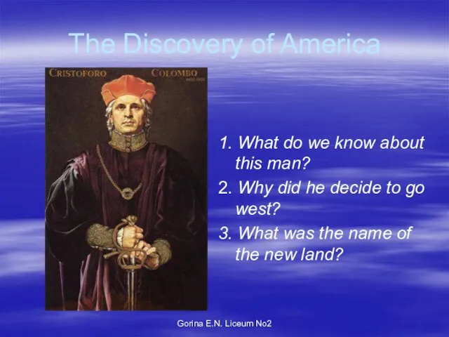 Gorina E.N. Liceum No2 The Discovery of America 1. What do we