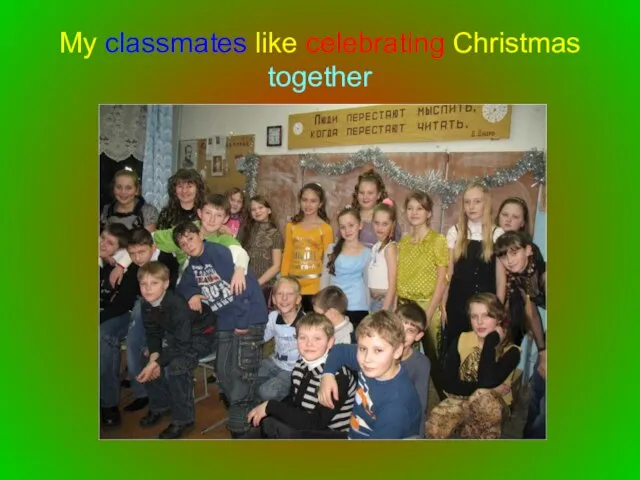 My classmates like celebrating Christmas together