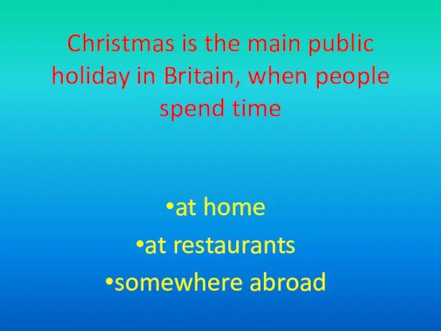 Christmas is the main public holiday in Britain, when people spend time