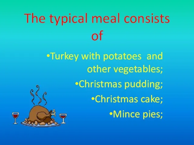 The typical meal consists of Turkey with potatoes and other vegetables; Christmas