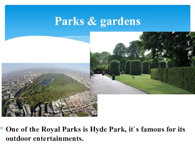 One of the Royal Parks is Hyde Park, it`s famous for its