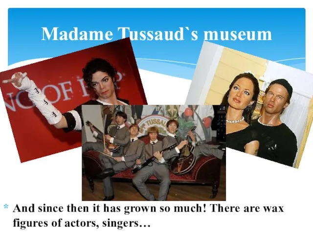And since then it has grown so much! There are wax figures