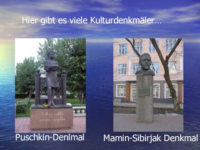 Hier gibt es viele Kulturdenkmäler… Puschkin-Denlmal Mamin-Sibirjak Denkmal