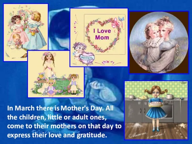 In March there is Mother's Day. All the children, little or adult