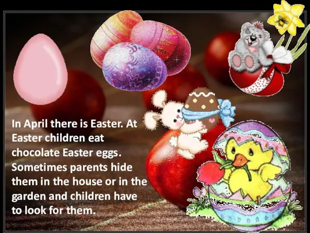 In April there is Easter. At Easter children eat chocolate Easter eggs.