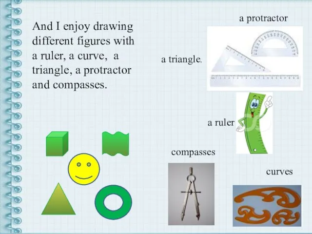 And I enjoy drawing different figures with a ruler, a curve, a