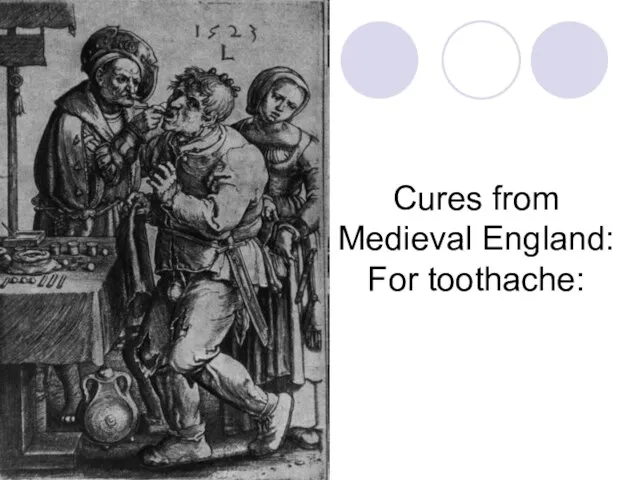 Cures from Medieval England: For toothache: