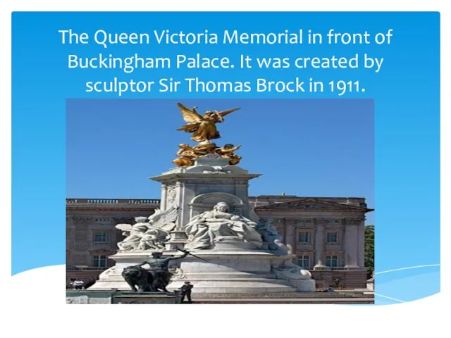 The Queen Victoria Memorial in front of Buckingham Palace. It was created